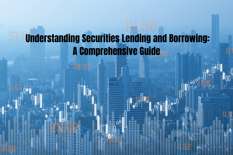 Understanding Securities Lending and Borrowing: A Comprehensive Guide