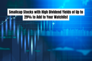 Smallcap Stocks with High Dividend Yields of Up to 29% to Add to Your Watchlist